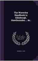 The Waverley Handbook to Edinburgh, Hawthornden ... &C.