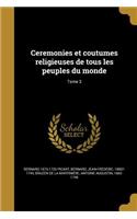 Ceremonies Et Coutumes Religieuses de Tous Les Peuples Du Monde; Tome 3