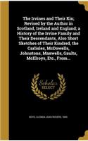 Irvines and Their Kin; Revised by the Author in Scotland, Ireland and England; a History of the Irvine Family and Their Descendants, Also Short Sketches of Their Kindred, the Carlisles, McDowells, Johnstons, Maxwells, Gaults, McElroys, Etc., From..