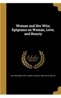 Woman and Her Wits; Epigrams on Woman, Love, and Beauty