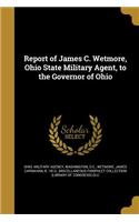 Report of James C. Wetmore, Ohio State Military Agent, to the Governor of Ohio