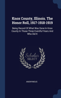 Knox County, Illinois. The Honor Roll, 1917-1918-1919: Being Record Of What Was Done In Knox County In Those Three Eventful Years And Who Did It