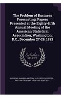 Problem of Business Forecasting; Papers Presented at the Eighty-fifth Annual Meeting of the American Statistical Association, Washington, D.C., December 27-29, 1923