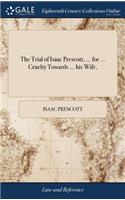 The Trial of Isaac Prescott, ... for ... Cruelty Towards ... His Wife,