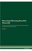 Reversing Fibrosing Alveolitis Naturally The Raw Vegan Plant-Based Detoxification & Regeneration Workbook for Healing Patients. Volume 2