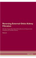 Reversing External Otitis: Kidney Filtration The Raw Vegan Plant-Based Detoxification & Regeneration Workbook for Healing Patients. Volume 5