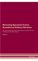 Reversing Spectacle Frame Acanthoma: Kidney Filtration The Raw Vegan Plant-Based Detoxification & Regeneration Workbook for Healing Patients. Volume 5