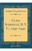 Class Schedule, B. Y. U., 1941-1942 (Classic Reprint)