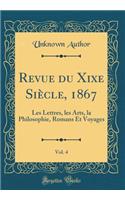 Revue Du Xixe Siècle, 1867, Vol. 4: Les Lettres, Les Arts, La Philosophie, Romans Et Voyages (Classic Reprint)