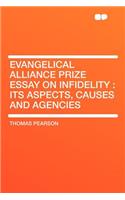 Evangelical Alliance Prize Essay on Infidelity: Its Aspects, Causes and Agencies