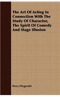 The Art of Acting in Connection with the Study of Charactor, the Spirit of Comedy and Stage Illusion