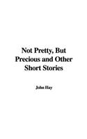 Not Pretty, But Precious and Other Short Stories