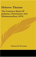 Hebrew Theism: The Common Basis Of Judaism, Christianity And Mohammedism (1874)