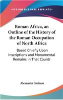 Roman Africa, an Outline of the History of the Roman Occupation of North Africa