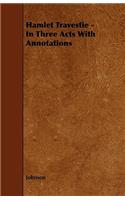 Hamlet Travestie - In Three Acts With Annotations