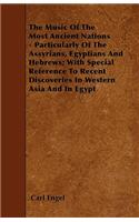 Music of the Most Ancient Nations - Particularly of the Assyrians, Egyptians and Hebrews; With Special Reference to Recent Discoveries in Western Asia and in Egypt