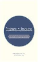 Prepare to Impress: -Job Hunting for the Ambitious, Frustrated, Unemployed and Those Facing Redundancy