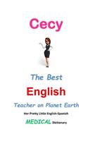 Cecy, The Best English Teacher on Planet Earth: Her Pretty Little English-Spanish Medical Dictionary