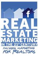 Facebook Marketing for Realtors: Real Estate Marketing in the 21st Century Vol.2