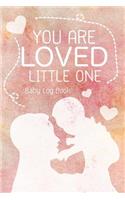 You Are Loved Little One - Baby Log Book: Keep Track of Sleep, Feeding, Changes, Activies baby and More!