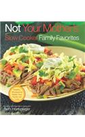 Not Your Mother's Slow Cooker Family Favorites