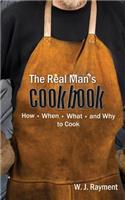 Real Man's Cookbook: How, When, What and Why to Cook