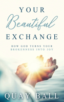 Your Beautiful Exchange: How God Turns Your Brokenness Into Joy