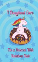 I doughnut care, I'm a unicorn with rainbow hair