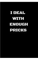 I Deal With Enough Pricks