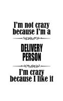 I'm Not Crazy Because I'm A Delivery Person I'm Crazy Because I like It: Original Delivery Person Notebook, Journal Gift, Diary, Doodle Gift or Notebook - 6 x 9 Compact Size- 109 Blank Lined Pages