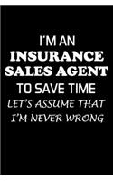 I'm an Insurance Sales Agent to Save Time Let's Assume That I'm Never Wrong: Insurance Agent Gifts - Blank Lined Notebook Journal - (6 x 9 Inches) - 120 Pages