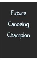 Future Canoeing Champion: Lined Journal, 120 Pages, 6 x 9, Funny Canoeing Gift Idea, Black Matte Finish (Future Canoeing Champion Journal)