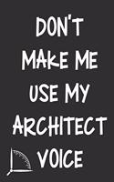 Don't Make Me Use My Architect Voice: Funny Architecture Design Work Notebook Gift For Architects