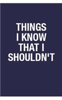 Things I Know That I Shouldn't