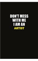 Don't Mess With Me I Am An artist: Career journal, notebook and writing journal for encouraging men, women and kids. A framework for building your career.