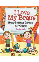 I Love My Brain! (Brain-Boosting Exercises for Children)