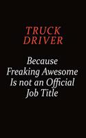 truck driver Because Freaking Awesome Is Not An Official Job Title: Career journal, notebook and writing journal for encouraging men, women and kids. A framework for building your career.