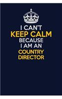 I Can't Keep Calm Because I Am An Country Director