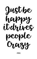 Just Be Happy It Drives People Crazy - Journal