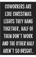 Coworkers Are Like Christmas Lights They Hang Together, Half of Them Don't Work and the Other Half Aren't So Bright.