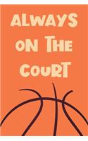 Always On The Court: Funny Gag Notebook Novelty Gift for Male Basketball Inspired Lovers and Players Blank Lined Journal to Jot Down Ideas (6 x 9 Inches, 100 pages)