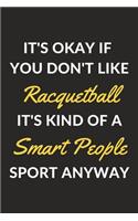 It's Okay If You Don't Like Racquetball It's Kind Of A Smart People Sport Anyway: A Racquetball Journal Notebook to Write Down Things, Take Notes, Record Plans or Keep Track of Habits (6" x 9" - 120 Pages)
