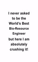 I Never Asked To Be The World's Best Bio-Resource Engineer But Here I Am Absolutely Crushing It: Awesome Bio-Resource Engineer Notebook, Journal Gift, Diary, Doodle Gift or Notebook 6 x 9 Compact Size- 109 Blank Lined Pages