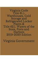 Virginia Code Title 61.1. Warehouses, Cold Storage and Refrigerated Locker Plants & Title 62.1. Waters of the State, Ports and Harbors 2019-2020 Edition