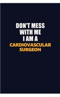 Don't Mess With Me I Am A Cardiovascular surgeon