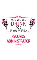 You Would Drink Too If You Were A Records Administrator: Personal Records Administrator Notebook, Records Managing/Organizer Journal Gift, Diary, Doodle Gift or Notebook - 6 x 9 Compact Size, 109 Blank Lin