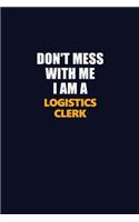 Don't Mess With Me I Am A Logistics Clerk: Career journal, notebook and writing journal for encouraging men, women and kids. A framework for building your career.