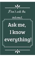 Don't ask the Internet, ask me, I know everything