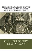 Learning at a loss, or the amours of Mr. Pedant and Miss Hartley [pt.1]
