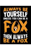 Always Be Yourself Unless You Can Be a Fox Then Always Be a Fox: Composition Notebook Wide Ruled